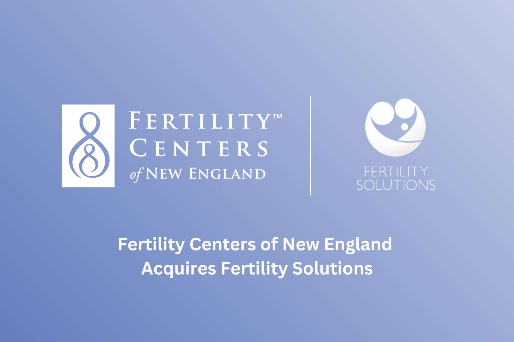 Fertility Centers of New England Acquires Fertility Solutions